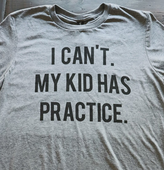 I Can't My Kid Has Practice - KC Shirts