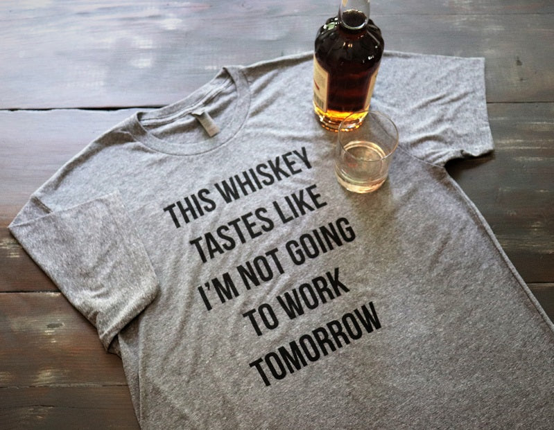 This Whiskey Tastes Like I'm Not Going To Work Tomorrow - KC Shirts